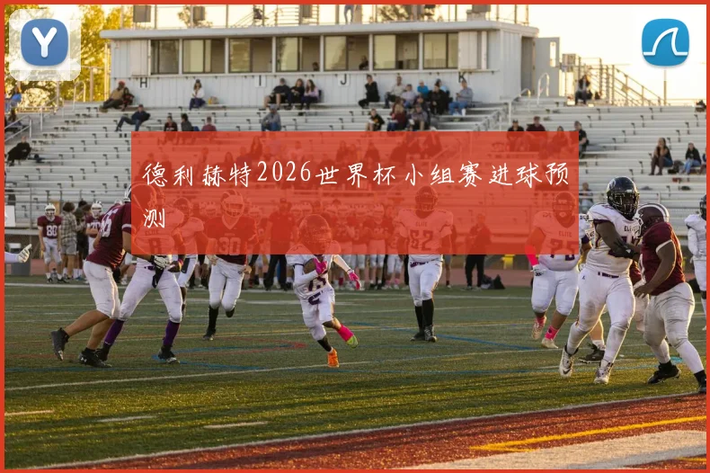 德利赫特2026世界杯小组赛进球预测