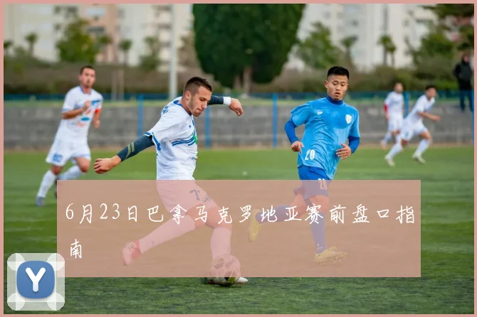 6月23日巴拿马克罗地亚赛前盘口指南