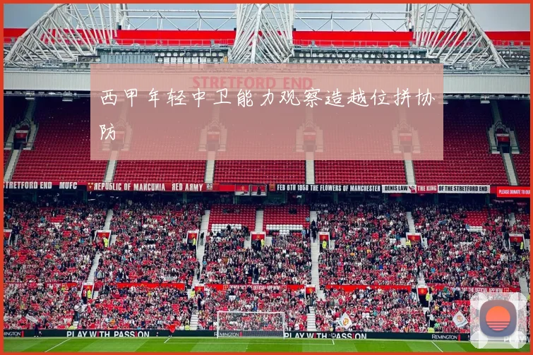 西甲年轻中卫能力观察造越位拼协防