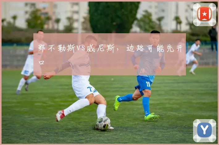 那不勒斯vs威尼斯,边路可能先开口